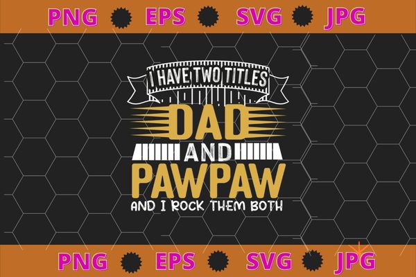 I have two titles dad and pawpaw and i rock them both t-shirt design svg,funny, saying, cute file, screen print, print ready, vector eps