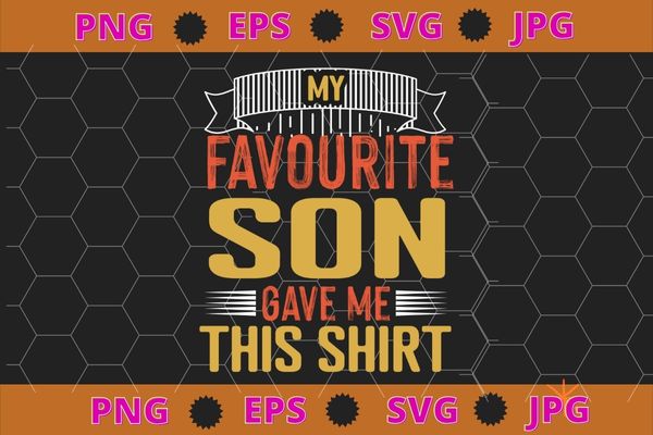 My Favorite son Gave Me This Shirt Funny Father’s Day T-Shirt design svg, funny, saying, cute file, screen print, print ready,