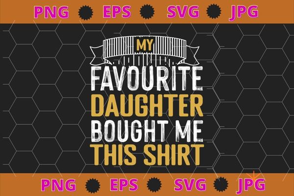 My Favorite Daughter Bought Me This Shirt Father’s Day Gift T-Shirt design svg, funny, saying, cute file, screen print, print ready