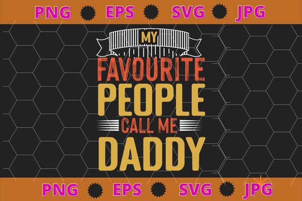 Mens My Favorite People Call Me Daddy Funny Father’s Day Gift T-Shirt design svg, funny, saying, cute file, screen print,