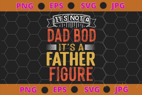 Mens It’s Not A Dad Bod It’s A Father Figure T-Shirt T-Shirt design svg, funny, saying, cute file, screen print, print ready, vector eps