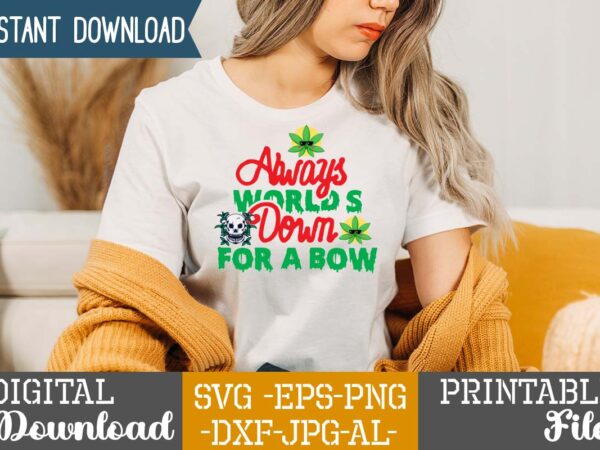 Always down for a bow,weed 60 tshirt design , 60 cannabis tshirt design bundle, weed svg bundle,weed tshirt design bundle, weed svg bundle quotes, weed graphic tshirt design, cannabis tshirt