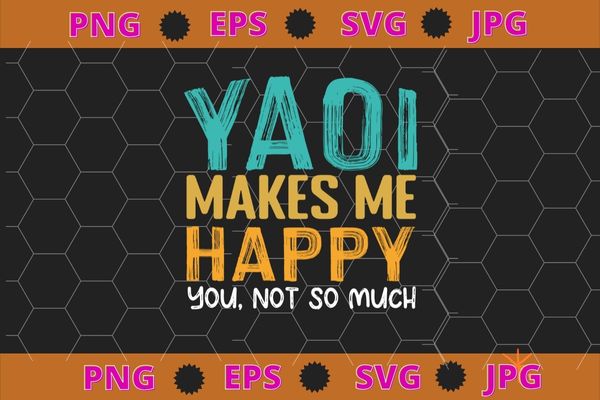 Yaoi Make Me Happy You Not So Much T-Shirt design svg funny, saying, cute file