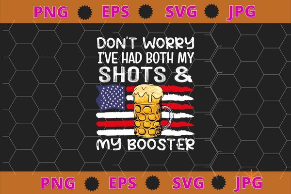 Don’t worry I’ve had both my shots and booster Funny vaccine T-Shirt design svg, beer, wine, usa flag,funny, saying, cute file,