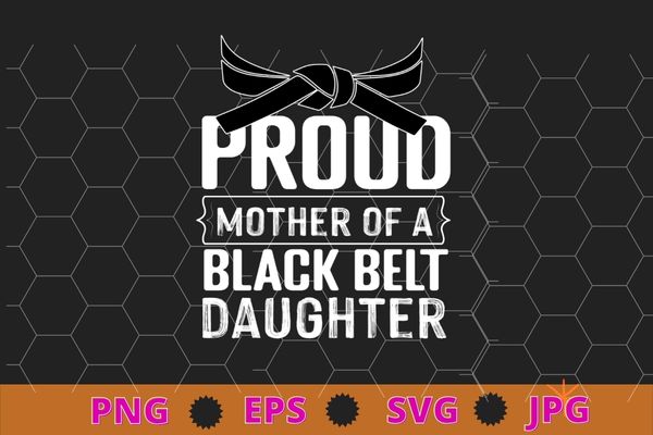 Proud mother of a black belt daughter, tkd, karate, judo t-shirt design svg, funny, saying, cute file, screen print, print ready, vector eps