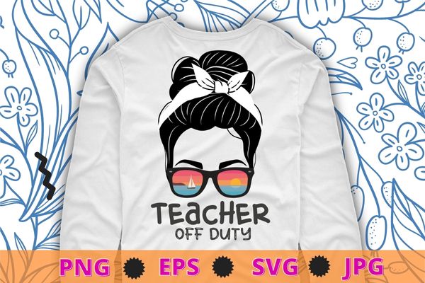 Teacher end of year is it summer break yet? teacher off duty t-shirt design svg,