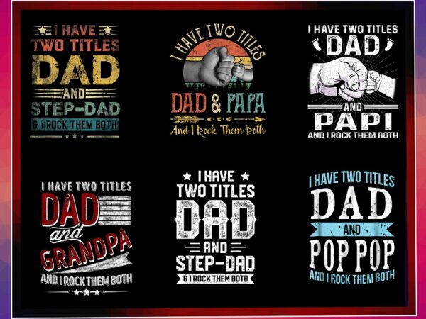 28 i have two titles dad and grandpa png bundle, i rock them both png, dad and paw paw png, dad and stepdad, dad and pop pop, commercial use 1013904335