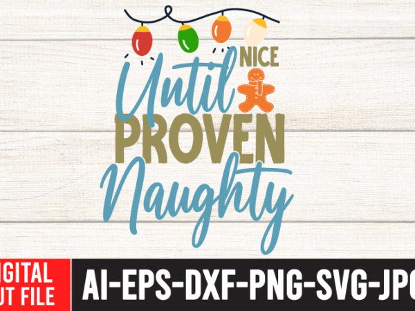 Nice until proven naughty tshirt design ,nice until proven naughty svg cut file , christmas svg quotes , christmas svg bundle ,christmas svg bundle quotes free , christmas svg bundle,