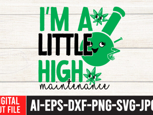 I’m little high maintenance t-shirt design , i’m little high maintenance svg cut file , weed svg, cannabis svg, cannibu svg,weed svg bundle, svg cannabis, weeds svg, digital vector download,