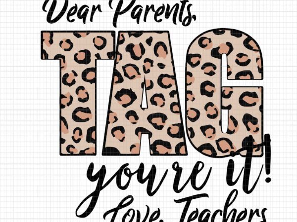 Dear parents tag you’re it love teachers end of year school svg, dear parents tag you’re it svg, dear parents svg, teacher svg t shirt vector illustration