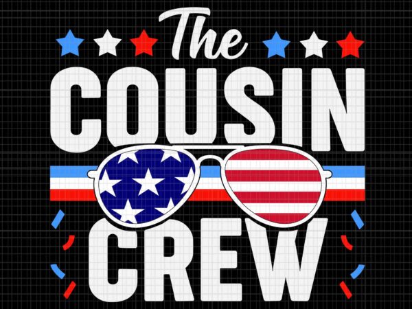 Cousin crew 4th of july patriotic american svg, the cousin crew svg, 4th of july svg, cousin crew flag svg, 4th of july svg t shirt vector file