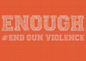 Enough End Gun Violence Awareness Day Wear Orange Svg, Enough End Gun Violence Svg, Awareness Day Wear Orange Svg vector clipart