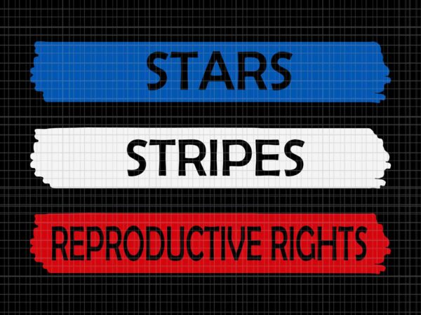 Stars stripes reproductive rights svg, 4th of july svg, pro roe 1973 svg, prochoice svg, women’s rights feminism protect svg t shirt template vector