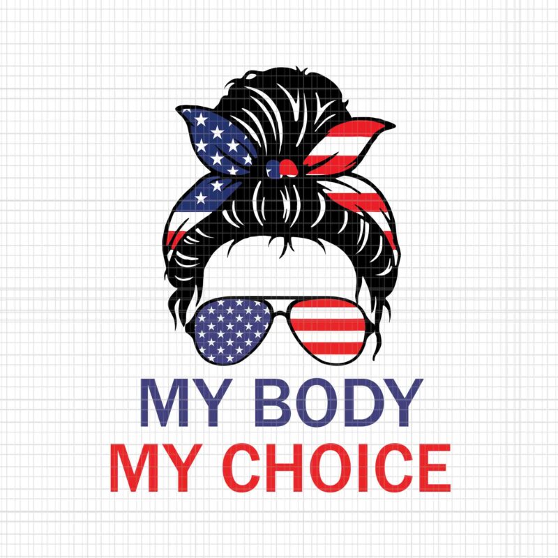 My Body My Choice Messy Bun US Flag Svg, 4th Of July Svg, Pro Roe 1973 Svg, Prochoice Svg, Women’s Rights Feminism Protect Svg