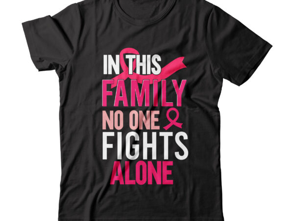 In this family no one fight alone tshirt design , in this family no one fight alone svg design , cancer shirt, fights alone t-shirt, cancer awareness, fight cancer t-shirt,