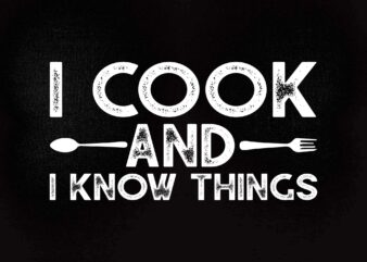 I Cook and I Know Things Chef SVG editable vector t-shirt design printable files