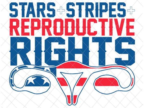 Stars stripes reproductive rights svg, 4th of july svg, pro roe 1973 svg, prochoice svg, women’s rights feminism protect svg t shirt template vector