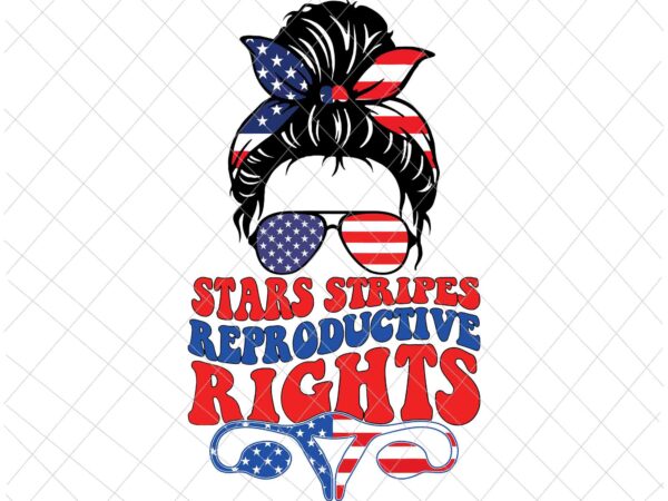 Stars stripes reproductive rights svg, 4th of july svg, pro roe 1973 svg, prochoice svg, women’s rights feminism protect svg t shirt template vector