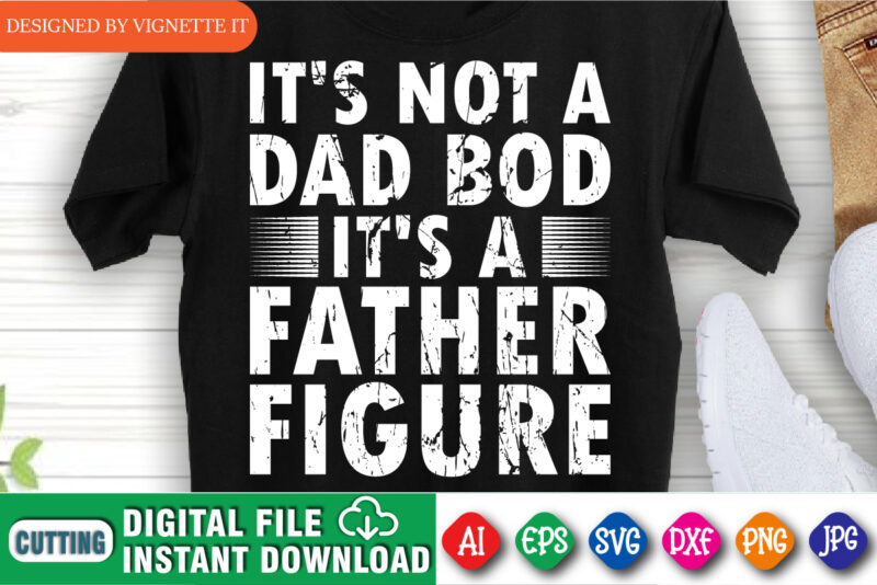 It’s Not A Dad Bod It’s A Father Figure Shirt print template, Funny Father Day T-shirt design