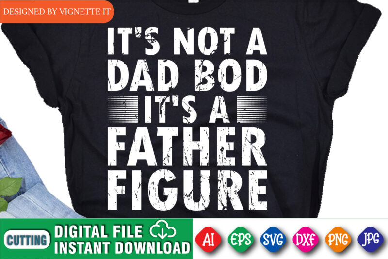 It’s Not A Dad Bod It’s A Father Figure Shirt print template, Funny Father Day T-shirt design