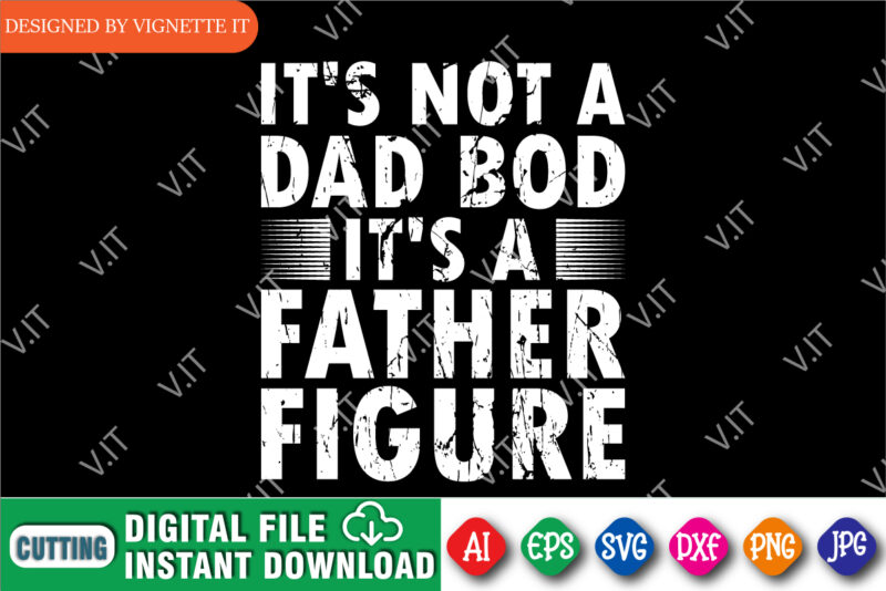 It’s Not A Dad Bod It’s A Father Figure Shirt print template, Funny Father Day T-shirt design