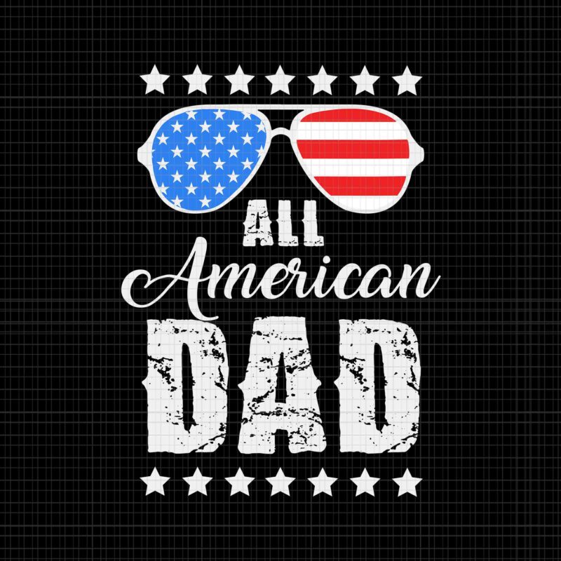 All American Dad 4th of July Svg, Father’s Day Svg, Daddy 4th Of July Svg, American Dad 4th of July Svg