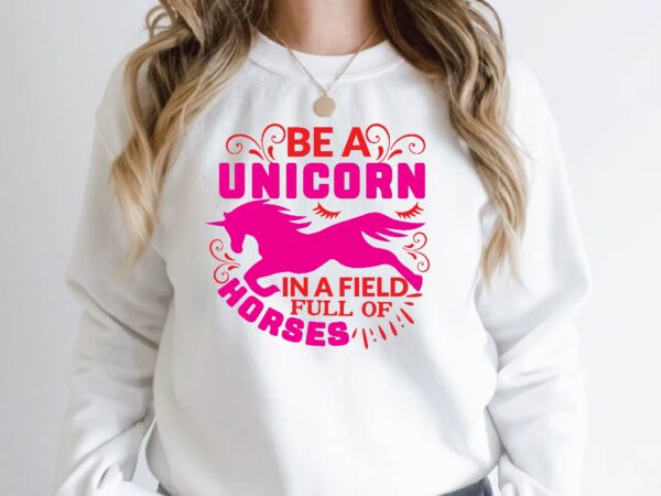 Be a unicorn in a field full of horses t shirt template