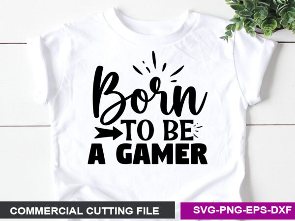 Born to be a gamer- svg t shirt template