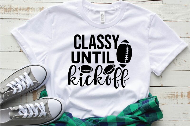 classy until kickoff - Buy t-shirt designs