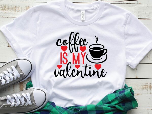 Coffee is my valentine t shirt vector file