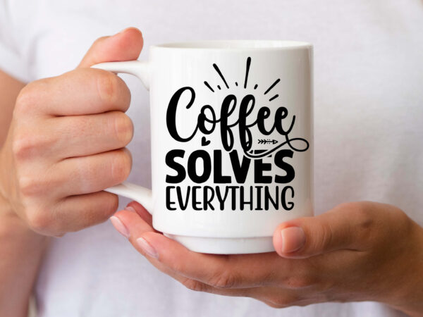 Coffee solves everything- svg t shirt vector file