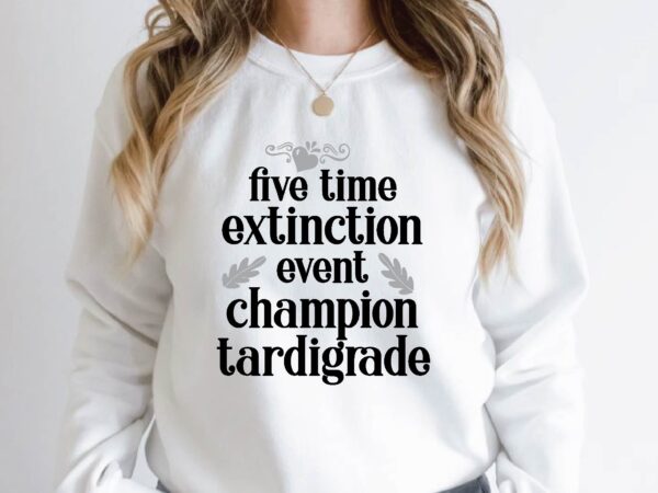 Five time extinction event champion tardigrade quotes t shirt graphic design