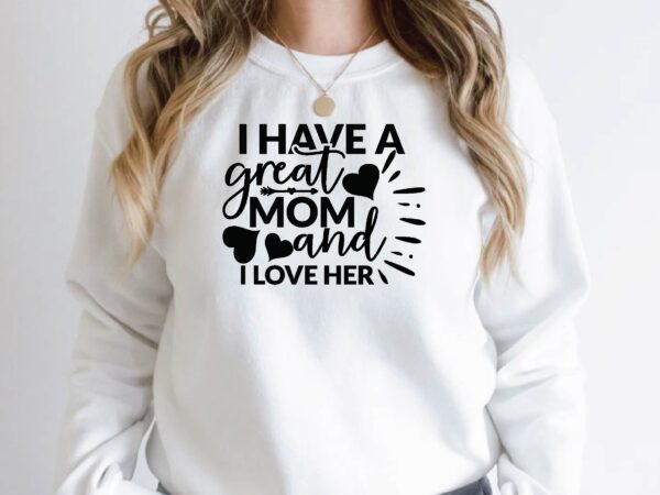 I have a great mom and i love her t shirt design for sale