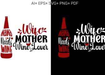 Wine, Mama Needs Wine , Wife Mother Wine Lover t shirt design for sale