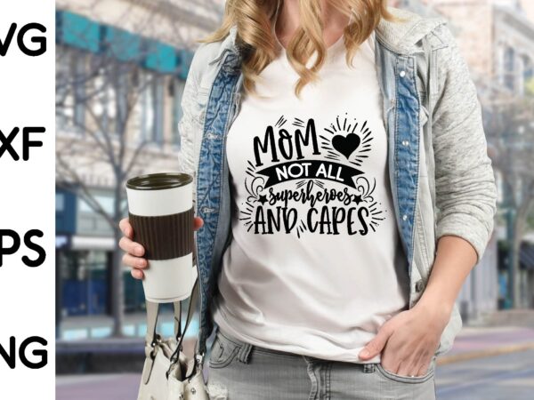 Mom not all superheroes and capes t shirt designs for sale