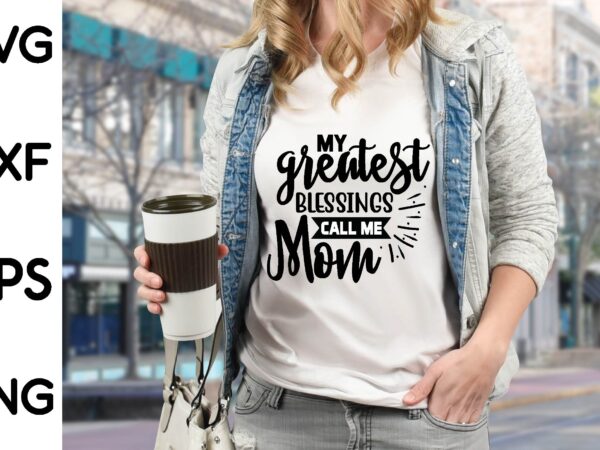 My greatest blessings call me mom t shirt designs for sale