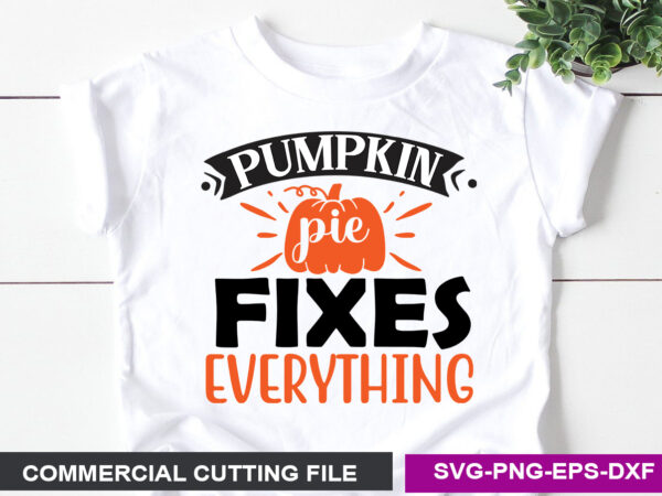 Pumpkin pie fixes everything svg t shirt illustration