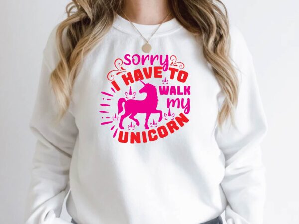 sorry i have to walk my unicorn - Buy t-shirt designs