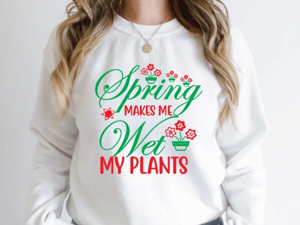 Spring makes me wet my plants t shirt template vector