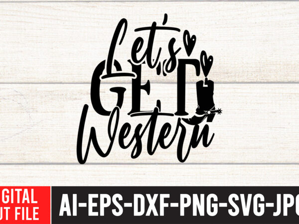 Let’s get western t-shirt design , let’s get western svg cut file , cowgirl svg bundle – western svg – southern svg – country svg – howdy svg – wild