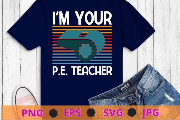 Vintage I’m your Pe Teacher Physical Education PE Teacher T-shirt design svg, Vintage, I’m your Pe Teacher, Physical Education, PE Teacher,