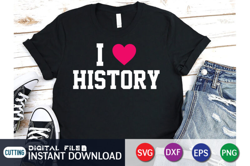 I Love History SVG Shirt Print template