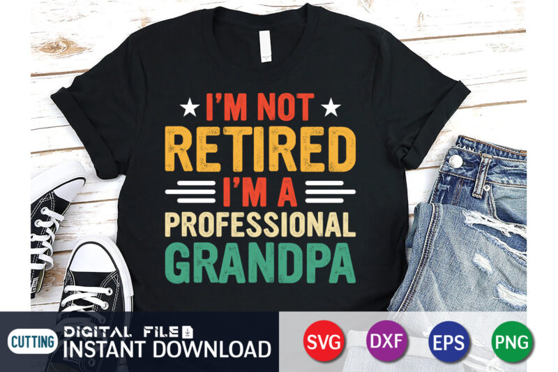 I’m Not Retired I’m a Professional Grandpa shirt print template t shirt design for sale