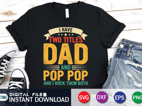 I have two titles dad and pop pop and i rock them both t shirt, papa png, dad svg shirt, dad svg shirt print template