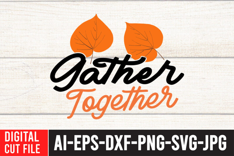 Gather Together T-Shirt Design , Fall SVG Bundle , Autumn SVG Bundle , Thanksgiving SVG Bundle, Fall SVG Quotes , Fall SVG Bundle Quotes , Happy Fall SVG Design ,