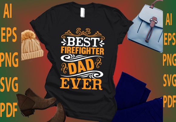 Best firefighter dad ever t shirt template