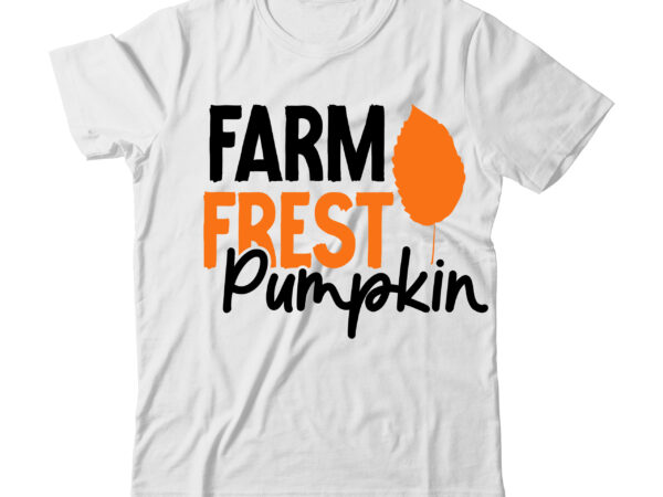 Farm frest pumpkin t-shirt design , fall svg bundle , thanksgiving svg bundle , authman svg bundle , fall funny svg quotes , funny thanksgiving svg bundle , fall vector