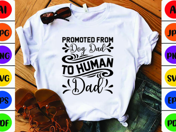 Promoted from dog dad to human dad t shirt illustration