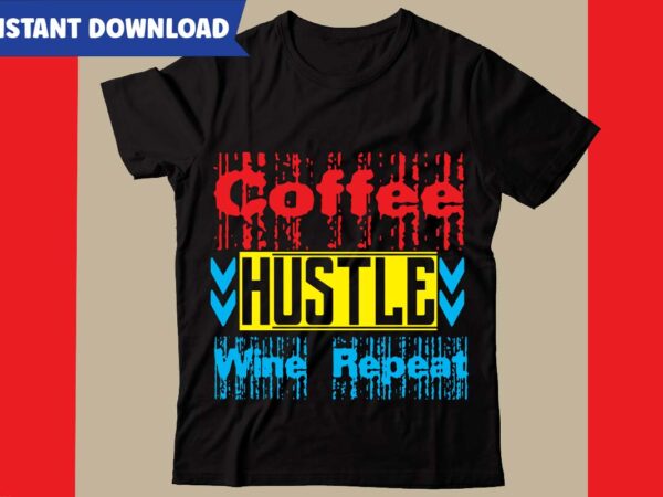 Coffee hustle wine repeat t-shirt design,hustle svg bundle,inspirational svg bundle quotes,motivational svg bundle,motivational svg bundle free,20 motivational t shirt design,custom tshirt design, spiritual quotes svg,inspirational svg bundle cut files,huge svg