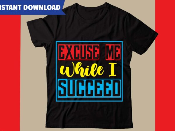 Excuse me while i succeed t-shirt design,hustle svg bundle,inspirational svg bundle quotes,motivational svg bundle,motivational svg bundle free,20 motivational t shirt design,custom tshirt design, spiritual quotes svg,inspirational svg bundle cut files,huge